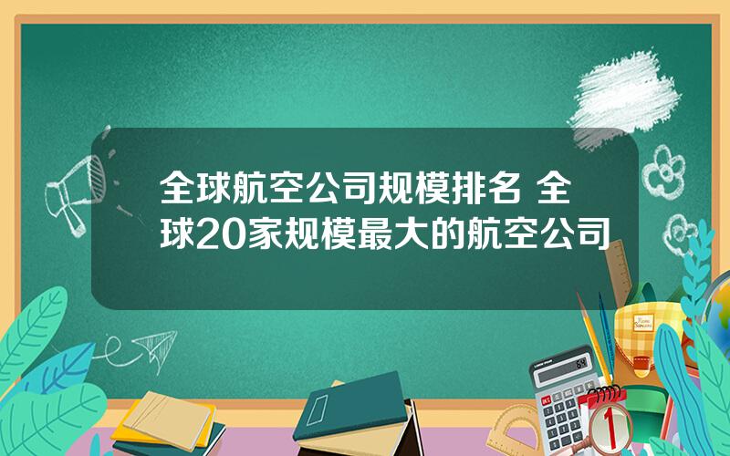 全球航空公司规模排名 全球20家规模最大的航空公司